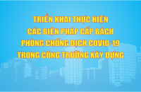 Triển khai thực hiện các biện pháp cấp bách phòng, chống dịch Covid-19 trong công trường xây dựng